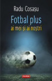 Fotbal plus ai mei şi ai noștri - Paperback brosat - Radu Cosaşu - Polirom