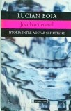 Lucian Boia - Jocul cu trecutul. Istoria intre adevar si fictiune
