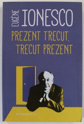 PREZENT TRECUT , TRECUT PREZENT de EUGENE IONESCO , 2018 *PREZINTA SUBLINIERI IN TEXT foto