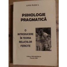 Psihologie pragmatica: O introducere in teoria relatiilor fericite- Liviu Plesca