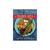 The Eat Your Way Healthy at Trader Joe's Cookbook: Over 75 Easy, Delicious Recipes for Every Meal