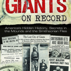 Giants on Record: America's Hidden History, Secrets in the Mounds and the Smithsonian Files