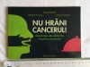 Nu hrani cancerul - Pavel Chirila, Editura Christiana, 128 pagini - Carte medicina anatomie