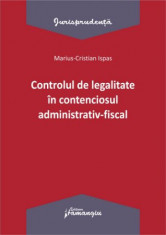 Controlul de legalitate in contenciosul administrativ-fiscal - Marius Cristian Ispas foto