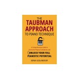 The Taubman Approach to Piano Technique: A Comprehensive Guide to Overcome Physical Limitations and Unlock Your Full Pianistic Potential