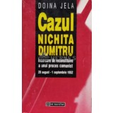 Cazul Nichita Dumitru. Incercare de reconstituire a unui proces comunist - Doina Jela (D82)