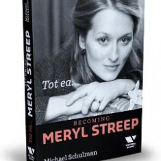 Tot ea... Becoming Meryl Streep - Michael Schulman