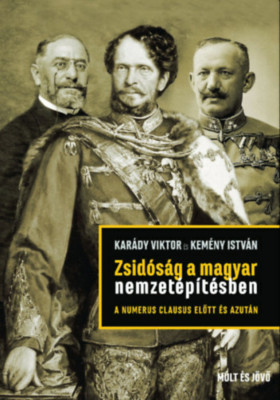 Zsid&amp;oacute;s&amp;aacute;g a magyar nemzet&amp;eacute;p&amp;iacute;t&amp;eacute;sben a numerus clausus előtt &amp;eacute;s azut&amp;aacute;n - Kar&amp;aacute;dy Viktor foto