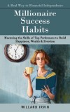 Millionaire Success Habits: A Real Way to Financial Independence (Mastering the Skills of Top Performers to Build Happiness, Wealth &amp; Freedom)