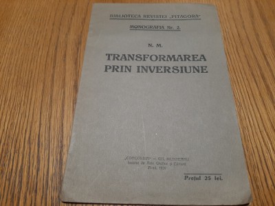 TRANSFORMAREA PRIN INVERSIUNE - N. M.- Bib.Revistei &amp;quot;Pitagora&amp;quot;, 1939, 32 p. foto