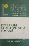 Ecologia si Activitatea Umana - V. Tufescu, M. Tufescu, Albatros 1980, Biologie, Carte, Romana, Necartonata, 404 Pagini