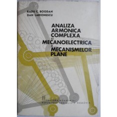 Analiza armonica complexa si mecanoelectrica a mecanismelor plane &ndash; Radu C. Bogdan, Dan Larionescu