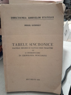 Tabele sincronice. Datele Hegirei si Datele Erei noastre cu o introducere in cronologia musulmana - Mihail Guboglu (cu dedicatia autorului) foto