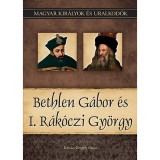 Bethlen G&aacute;bor &eacute;s I. R&aacute;k&oacute;czi Gy&ouml;rgy - Magyar kir&aacute;lyok &eacute;s uralkod&oacute;k 20. k&ouml;tet - Kov&aacute;cs Gergely Istv&aacute;n