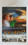 Lumea noastră, &icirc;ncotro? - Alejandro Bullon