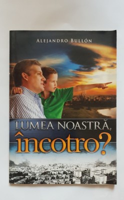 Lumea noastră, &amp;icirc;ncotro? - Alejandro Bullon foto
