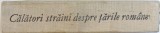 CALATORI STRAINI DESPRE TARILE ROMANE VOL 1 1968