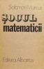 Socul Matematicii - Solomon Marcus, Albatros, 1987, Matematica, Romana