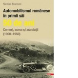 Automobilismul romanesc in primii sai 50 de ani. Comert, curse si asociatii (1900-1950) - Nicolae Macovei