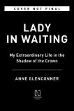 Lady in Waiting: My Extraordinary Life in the Shadow of the Crown