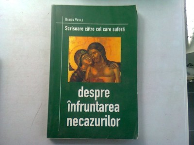 DESPRE INFRUNTAREA NECAZURILOR - DANION VASILE (SCRISOARE CATRE CEL CARE SUFERA) foto