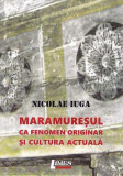 Maramureșul ca fenomen originar și cultura actuală - Paperback brosat - Nicolae Iuga - Limes