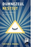 Dumnezeul nestiut. Psihoterapie si religie - Viktor E. Frankl