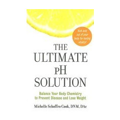 The Ultimate PH Solution: Balance Your Body Chemistry to Prevent Disease and Lose Weight