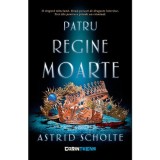 Patru Regine Moarte - Astrid Scholte, Corint, Fictiune, Literatura Moderna, 448 Pagini, Coperta Brosata, Romana, 2022