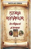 Istoria romanilor in chipuri si icoane - Nicolae Iorga