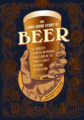 The Comic Book Story of Beer: The World&amp;#039;s Favorite Beverage from 7000 BC to Today&amp;#039;s Craft Brewing Revolution foto