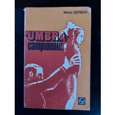 &bdquo;Umbra&rdquo; campionului- Maria Serban