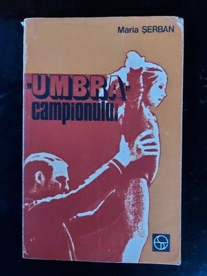 &bdquo;Umbra&rdquo; campionului- Maria Serban