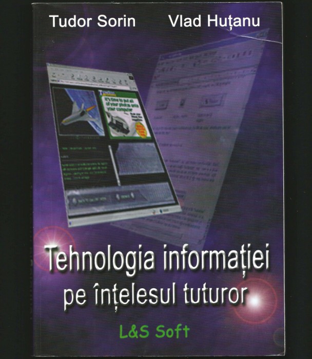 INFORMATICA / TEHNOLOGIA INFORMAȚIEI PE &Icirc;NȚELESUL TUTUROR, TUDOR SORIN V. HUȚANU