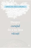 Despre curajul de a ne lasa vazuti - Curtea Veche