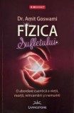 Fizica sufletului. O abordare cuantica a vietii, mortii, reincarnarii si nemuririi -Amit Goswami