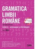 Gramatica limbii romane. Exercitii &amp;amp;ndash; antrenament si performanta. Clasa a VIII-a