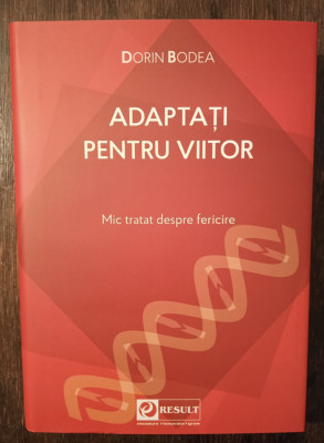 Adaptați pentru viitor. Mic tratat despre fericire - Dorin Bodea foto