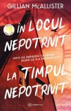 Cumpara ieftin In Locul Nepotrivit, La Timpul Nepotrivit, Gillian Mcallister - Editura Bookzone