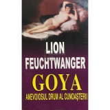 Lion Feuchtwanger - Goya. Anevoiosul drum al cunoasterii (Editia: 1995)