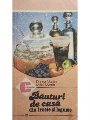 Dorina Martin - Bauturi de casa din fructe si legume (editia 1986) foto