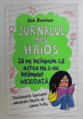 JURNALUL MEU HAIOS , VOLUMUL I - SA NE INCHIPUIM CA ASTEA NU S-AU INTAMPLAT NICIODATA de JIM BENTON , 2014 foto