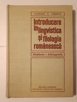 I. Coteanu; I. Dănăilă - Introducere &amp;icirc;n lingvistica și filologia rom&amp;acirc;nească (probleme - bibliografie) (1970) foto