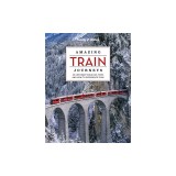 Lonely Planet Amazing Train Journeys 2