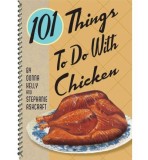 101 THINGS TO DO WITH CHICKEN | Stephanie Ashcroft, Donna Kelly, Gibbs M. Smith Inc