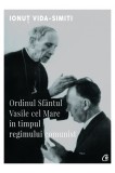 Cumpara ieftin Ordinul Sfantul Vasile Cel Mare In Timpul Regimului Comunist, Ionut Vida-Simiti - Editura Curtea Veche
