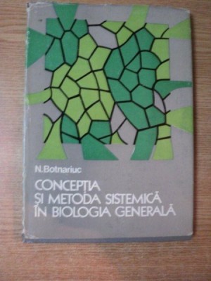CONCEPTIA SI METODA SISTEMATICA IN BIOLOGIA GENERALA de N. BOTNARIUC , 1976 foto