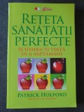 RETETA SANATATII PERFECTE. SCHIMBA-TI VIATA IN 6 SAPTAMANI - PATRICK HOLFORD