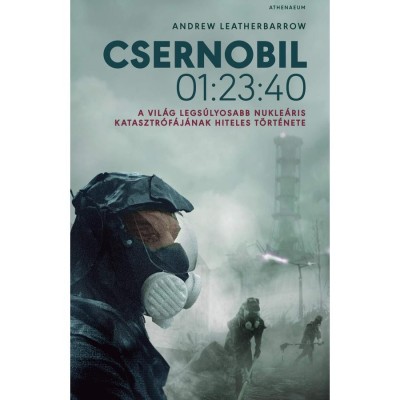 Csernobil 01:23:40 - A vil&amp;aacute;g legs&amp;uacute;lyosabb nukle&amp;aacute;ris katasztr&amp;oacute;f&amp;aacute;j&amp;aacute;nak hiteles t&amp;ouml;rt&amp;eacute;nete - Andrew Leatherbarrow foto