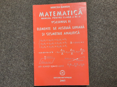 Matematica.Manual pentru clasa a XI-a ALGEBRA LINIARA 2003 / Mircea Ganga foto